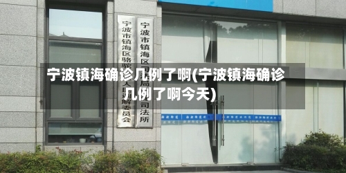 宁波镇海确诊几例了啊(宁波镇海确诊几例了啊今天)-第2张图片