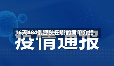 16天484例源头在哪的简单介绍