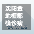沈阳金地檀郡确诊病例/沈阳金地檀郡业主评价-第3张图片