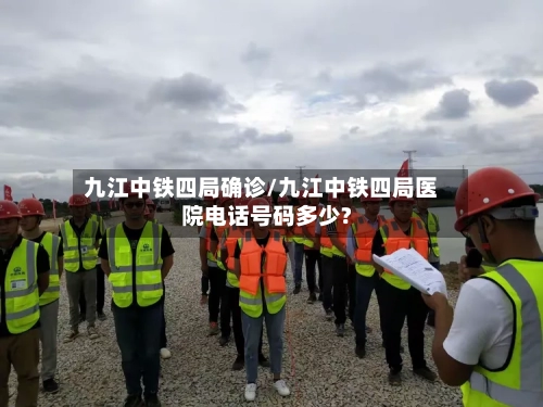 九江中铁四局确诊/九江中铁四局医院电话号码多少?-第2张图片