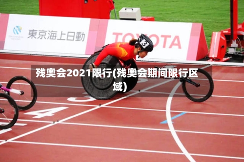 残奥会2021限行(残奥会期间限行区域)-第3张图片