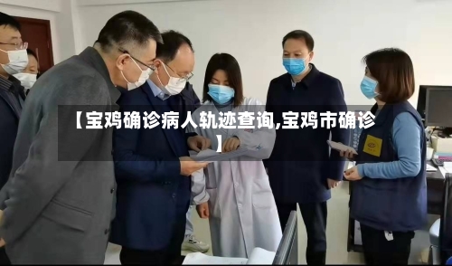 【宝鸡确诊病人轨迹查询,宝鸡市确诊】
