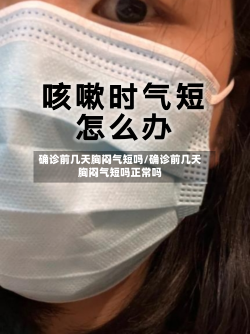 确诊前几天胸闷气短吗/确诊前几天胸闷气短吗正常吗