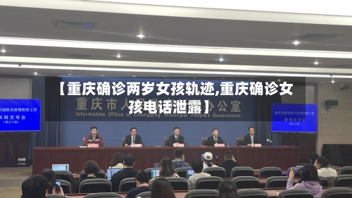 【重庆确诊两岁女孩轨迹,重庆确诊女孩电话泄露】-第2张图片
