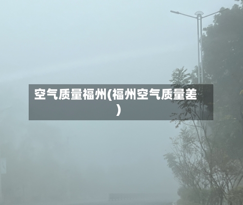 空气质量福州(福州空气质量差)