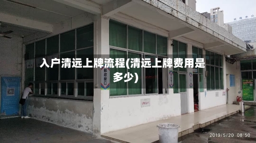 入户清远上牌流程(清远上牌费用是多少)-第2张图片