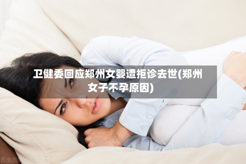卫健委回应郑州女婴遭拒诊去世(郑州女子不孕原因)