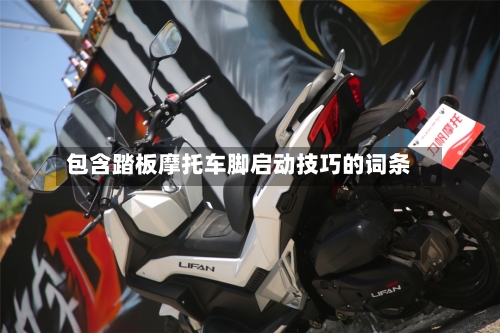 包含踏板摩托车脚启动技巧的词条-第2张图片