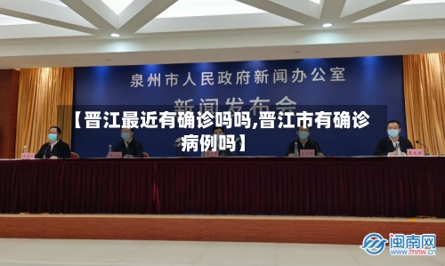 【晋江最近有确诊吗吗,晋江市有确诊病例吗】