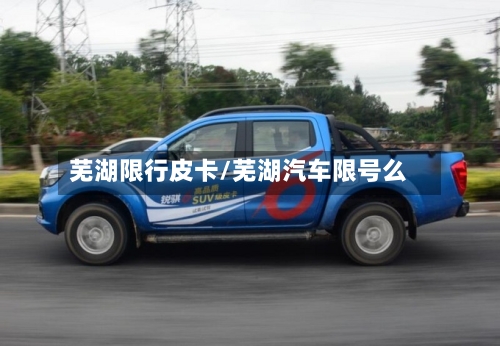 芜湖限行皮卡/芜湖汽车限号么-第3张图片