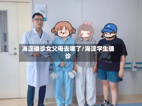 海淀确诊女父母去哪了/海淀学生确诊
