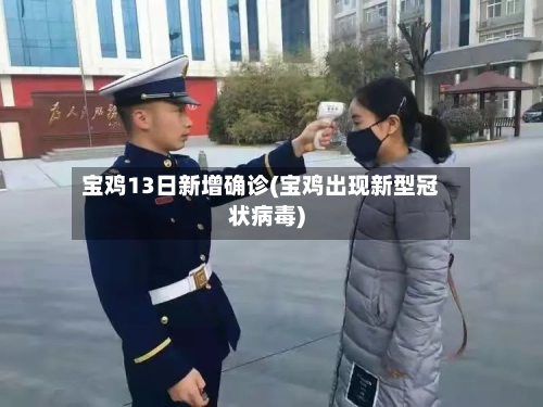 宝鸡13日新增确诊(宝鸡出现新型冠状病毒)-第2张图片