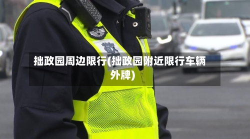 拙政园周边限行(拙政园附近限行车辆外牌)-第2张图片