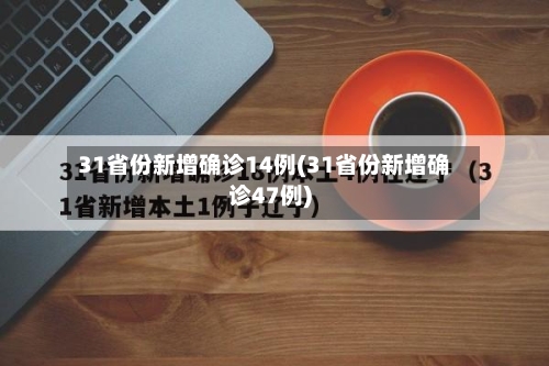 31省份新增确诊14例(31省份新增确诊47例)-第3张图片
