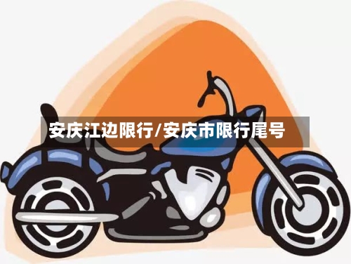 安庆江边限行/安庆市限行尾号
