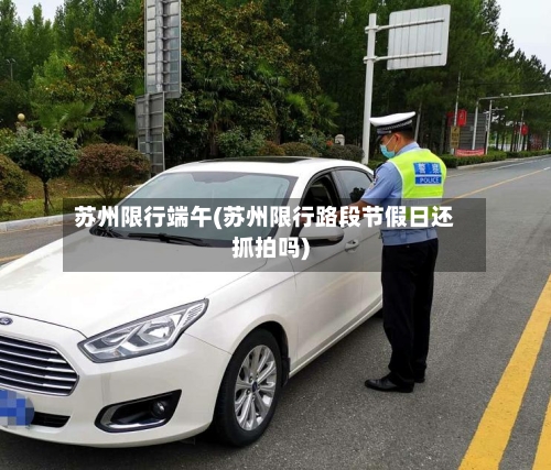苏州限行端午(苏州限行路段节假日还抓拍吗)-第3张图片