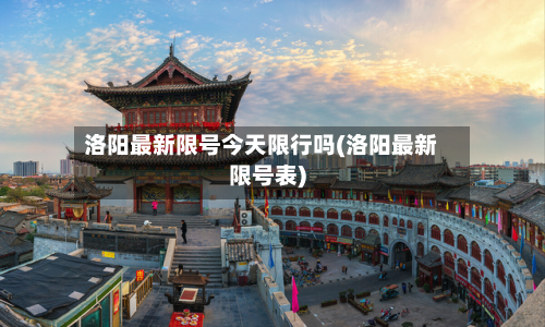 洛阳最新限号今天限行吗(洛阳最新限号表)