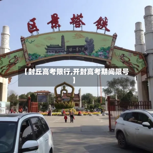 【封丘高考限行,开封高考期间限号】-第3张图片