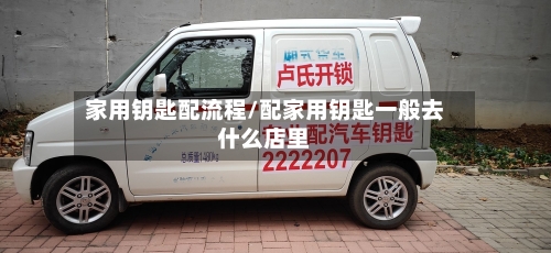 家用钥匙配流程/配家用钥匙一般去什么店里