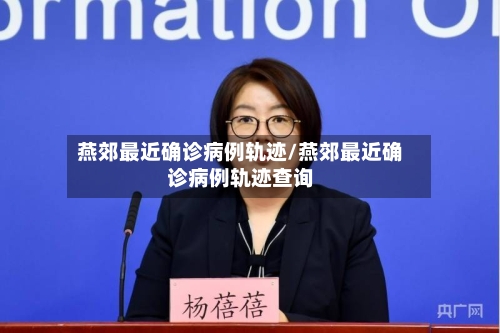 燕郊最近确诊病例轨迹/燕郊最近确诊病例轨迹查询-第3张图片
