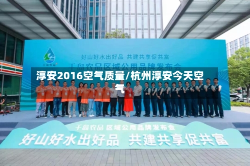 淳安2016空气质量/杭州淳安今天空气