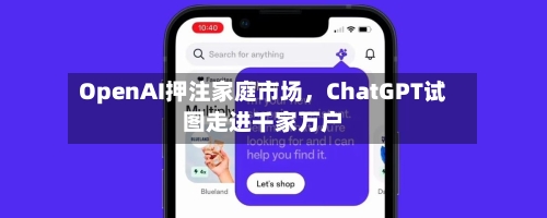 OpenAI押注家庭市场，ChatGPT试图走进千家万户-第2张图片
