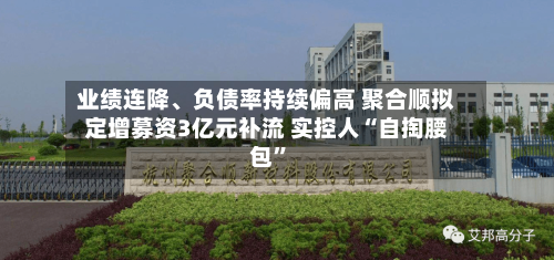 业绩连降、负债率持续偏高 聚合顺拟定增募资3亿元补流 实控人“自掏腰包	”-第2张图片