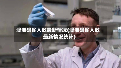 澳洲确诊人数最新情况(澳洲确诊人数最新情况统计)