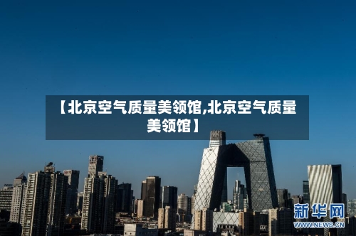 【北京空气质量美领馆,北京空气质量 美领馆】-第3张图片