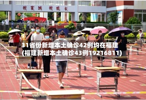 31省份新增本土确诊42例均在福建(福建新增本土确诊43例19216811)-第2张图片