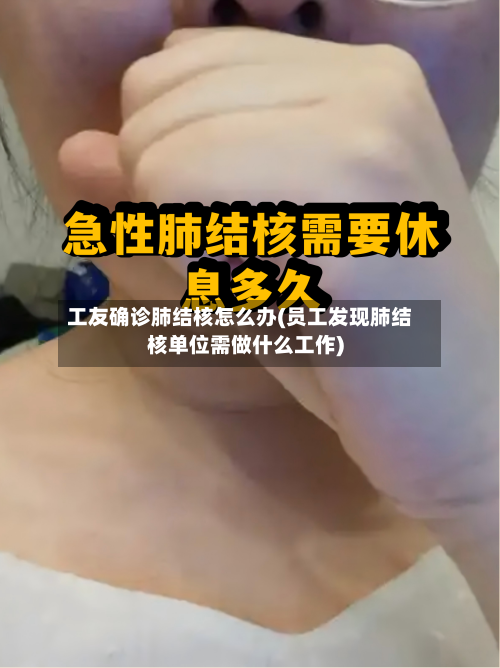 工友确诊肺结核怎么办(员工发现肺结核单位需做什么工作)