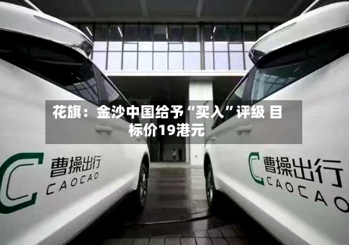 花旗：金沙中国给予“买入”评级 目标价19港元-第2张图片