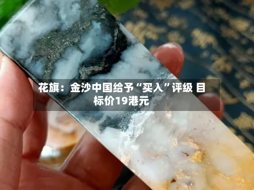 花旗：金沙中国给予“买入	”评级 目标价19港元-第1张图片