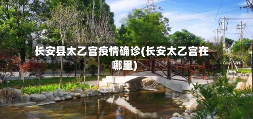 长安县太乙宫疫情确诊(长安太乙宫在哪里)