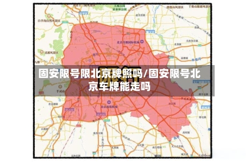 固安限号限北京牌照吗/固安限号北京车牌能走吗