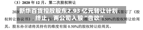 新华百货控股股东2.93 亿元转让计划终止，两公司入股“告吹	”-第2张图片