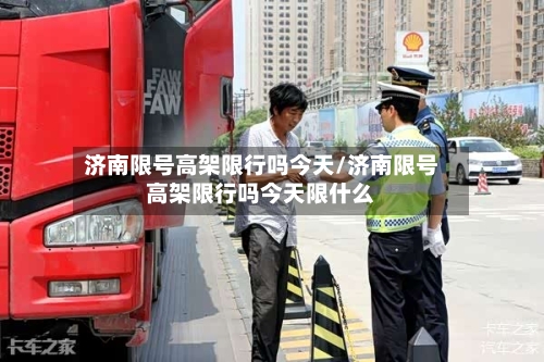 济南限号高架限行吗今天/济南限号高架限行吗今天限什么