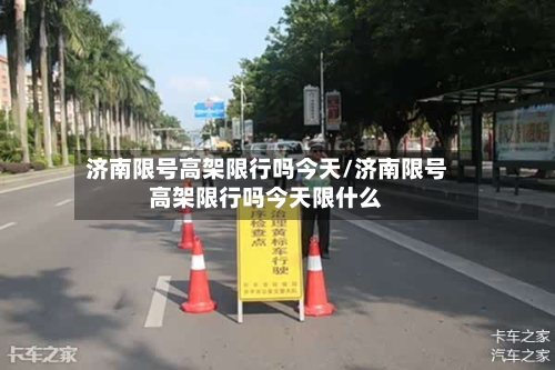 济南限号高架限行吗今天/济南限号高架限行吗今天限什么-第3张图片