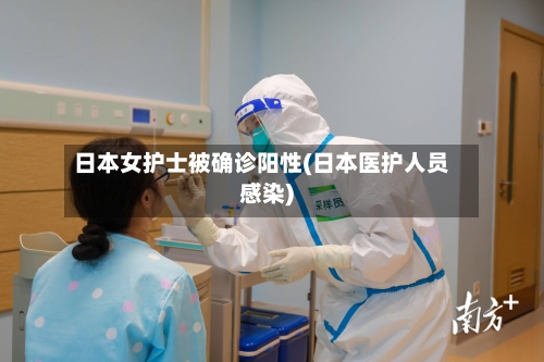 日本女护士被确诊阳性(日本医护人员感染)-第2张图片