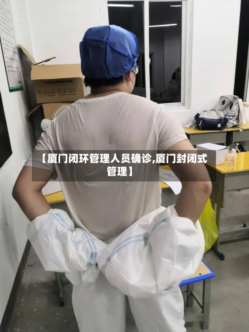 【厦门闭环管理人员确诊,厦门封闭式管理】