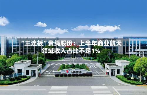 “三连板	”贵绳股份：上半年商业航天领域收入占比不足1%-第2张图片