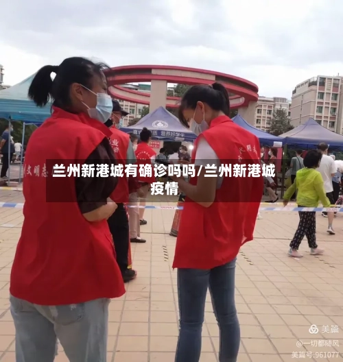 兰州新港城有确诊吗吗/兰州新港城疫情-第2张图片