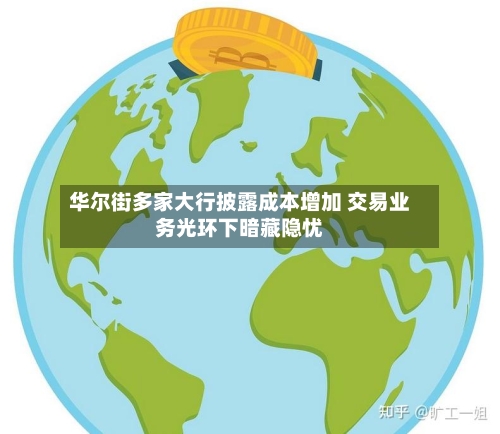 华尔街多家大行披露成本增加 交易业务光环下暗藏隐忧-第3张图片