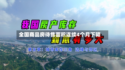 全国商品房待售面积连续4个月下降