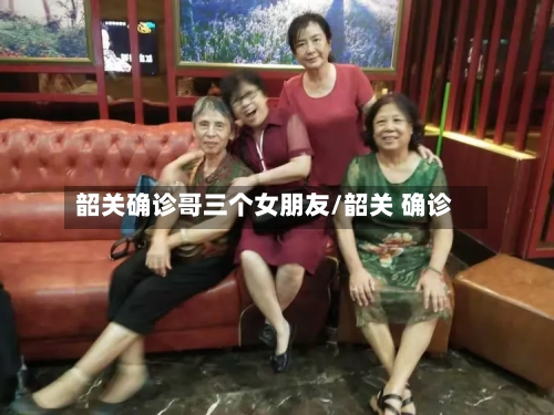 韶关确诊哥三个女朋友/韶关 确诊-第2张图片