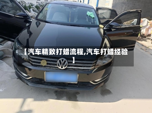 【汽车精致打蜡流程,汽车打蜡经验】