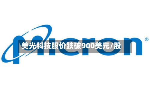 美光科技股价跌破900美元/股-第2张图片