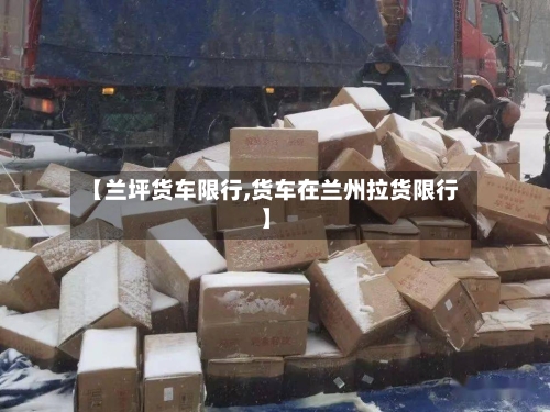 【兰坪货车限行,货车在兰州拉货限行】