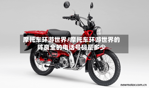 摩托车环游世界/摩托车环游世界的阵良全的电话号码是多少