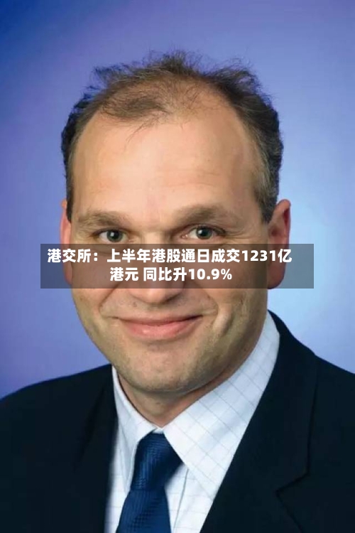 港交所：上半年港股通日成交1231亿港元 同比升10.9%-第2张图片